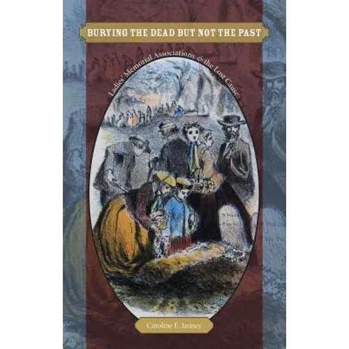 Burying the Dead But Not the Past: Ladies' Memorial Associations and the Lost Cause