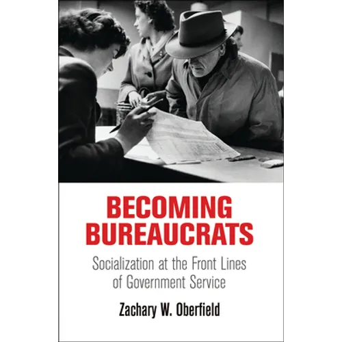 Becoming Bureaucrats: Socialization at the Front Lines of Government Service