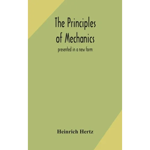 The Principles Of Mechanics: Presented In A New Form