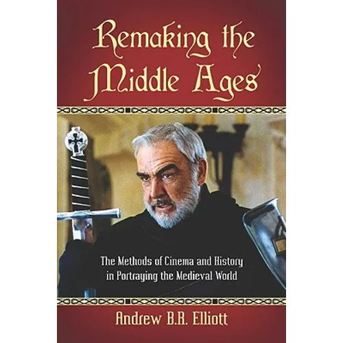 Remaking the Middle Ages: The Methods of Cinema and History in Portraying the Medieval World