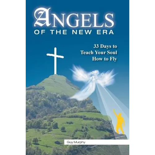 Angels of the New Era: 33 Days to Teach Your Soul How to Fly
