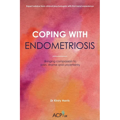 Coping With Endometriosis: Bringing Compassion to Pain, Shame and Uncertainty