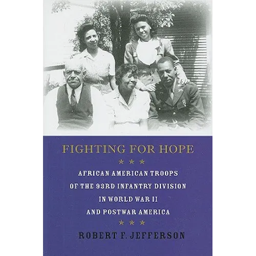 Fighting for Hope: African American Troops of the 93rd Infantry Division in World War II and Postwar America