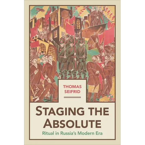 Staging the Absolute: Ritual in Russia's Modern Era