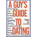 A Guy's Guide to Dating: Everything You Need to Know about Love, Sex, Relationships, and Other Things Too Terrible to Contemplate