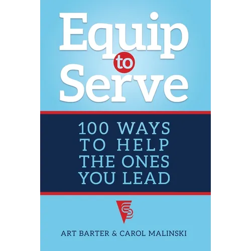 Equip to Serve: 100 Ways to Help the Ones You Lead