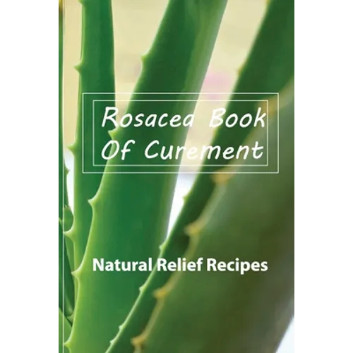 Rosacea Book Of Curement- Natural Relief Recipes: Rosacea Treatment Book