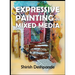 Expressive Painting in Mixed Media: Learn to Paint Stunning Mixed-Media Paintings in 10 Step-by-Step Exercises