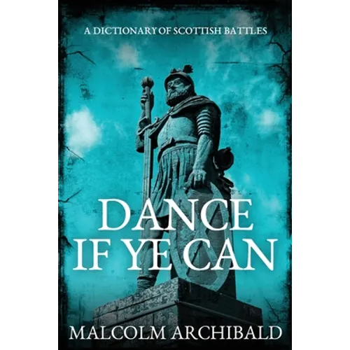 Dance If Ye Can: A Dictionary of Scottish Battles