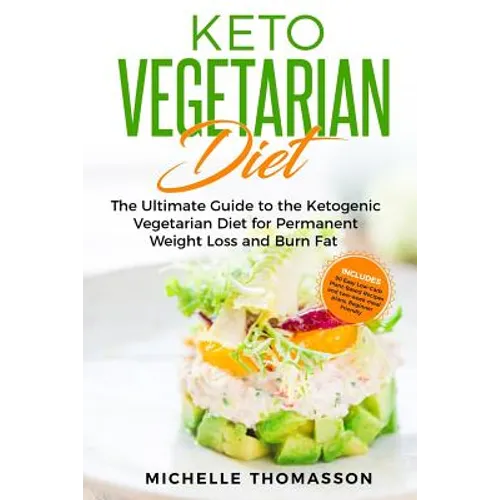 Keto Vegetarian Diet: The Ultimate Guide to the Ketogenic Vegetarian Diet for Permanent Weight Loss and Burn Fat; Includes 90 Easy Low-Carb