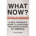 What Now?: A Sick Person's Guide to Surviving the United States of America