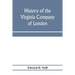 History of the Virginia Company of London: with letters to and from the first colony, never before printed