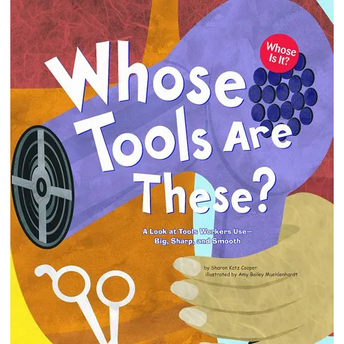 Whose Tools Are These?: A Look at Tools Workers Use - Big, Sharp, and Smooth