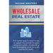 Wholesale Real Estate: The Fastest Way to Learn to be an Expert Real Estate Investor using Real Estate Wholesaling and Leveraging Other People's Money