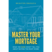 Master Your Mortgage: What the Bank Won't Tell You About Buying the Right Home
