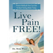 Live Pain Free: Proven Methods You Can Use To Start Feeling Better Today