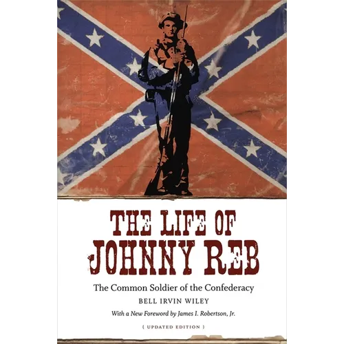 The Life of Johnny Reb: The Common Soldier of the Confederacy