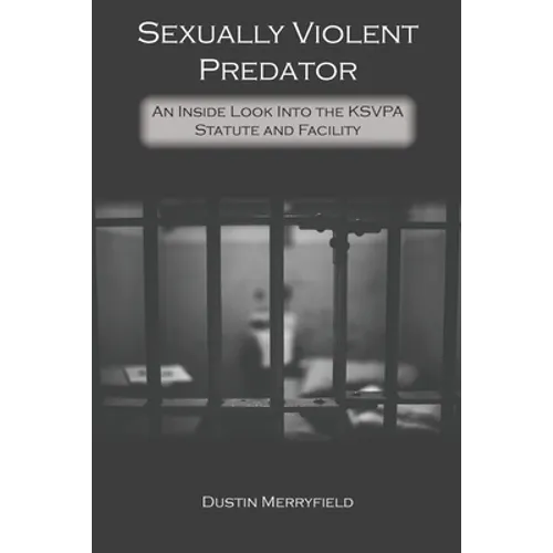 Sexually Violent Predator: An Inside Look Into the KSVPA Statute and Facility