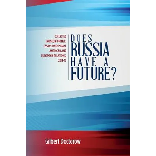 Does Russia Have a Future?: Collected (Nonconformist) Essays on Russian, American and European Relations, 2013-15
