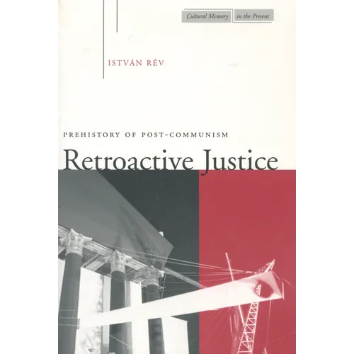 Retroactive Justice: Prehistory of Post-Communism