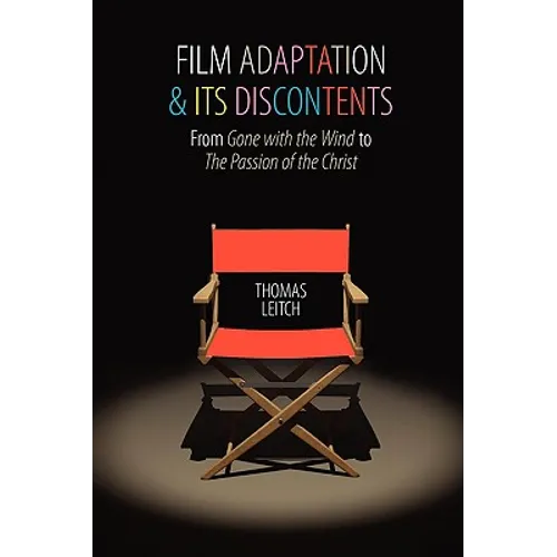 Film Adaptation and Its Discontents: From Gone with the Wind to the Passion of the Christ