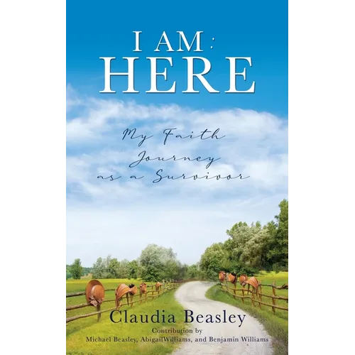 I Am: HERE: My Faith Journey as a Survivor