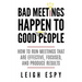 Bad Meetings Happen to Good People: How to Run Meetings That Are Effective, Focused, and Produce Results