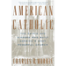 American Catholic: The Saints and Sinners Who Built America's Most Powerful Church
