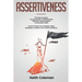 Assertiveness: 3 Books in 1 - Communication in Relationships, Effective Communication, Conversation Skills. Uncover Simple Yet Amazingly Useful Strate