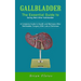 Gallbladder: The Essential Guide to Eating Well After Gallbladder (A Complete Guide to Health and Wellness After Gallbladder Surgery With Lots of Deli
