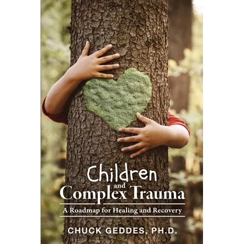Children and Complex Trauma: A Roadmap for Healing and Recovery