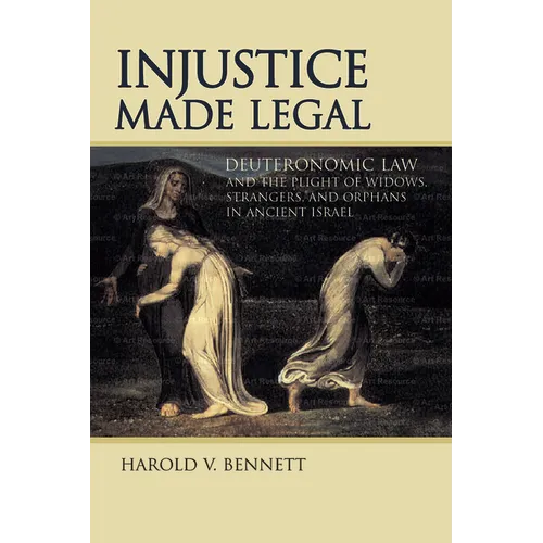 Injustice Made Legal: Deuteronomic Law and the Plight of Widows, Strangers, and Orphans in Ancient Israel