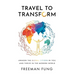 Travel to Transform: Awaken the Global Citizen in You and Thrive in the Modern World