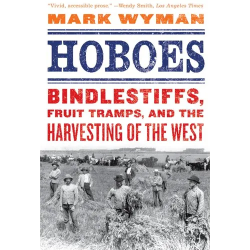 Hoboes: Bindlestiffs, Fruit Tramps, and the Harvesting of the West