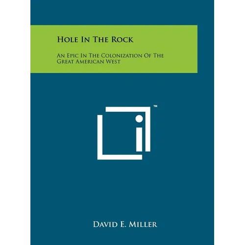 Hole In The Rock: An Epic In The Colonization Of The Great American West