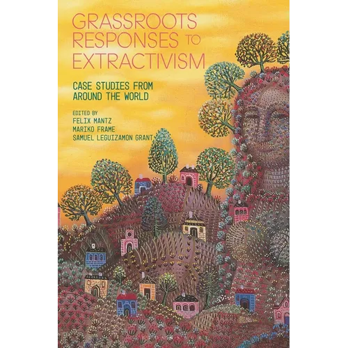 Grassroots Responses to Extractivism: Case Studies from Around the World