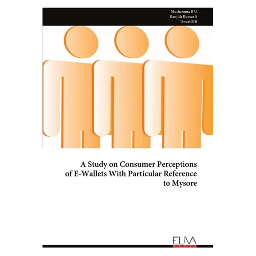 A Study on Consumer Perceptions of E-Wallets With Particular Reference to Mysore