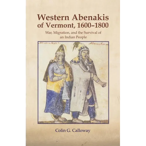 The Western Abenakis of Vermont, 1600-1800: War, Migration, and the Survival of an Indian People Volume 197