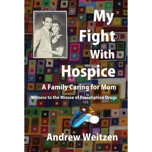 My Fight With Hospice: A Family Caring for Mom, Witness to the Misuse of Prescription Drugs
