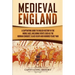 Medieval England: A Captivating Guide to English History in the Middle Ages, Including Events Such as the Norman Conquest, Black Death, and Hundred Ye