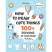 How To Draw Cute Things: 100+ Drawings Of Everything. Step-By-Step Tutorial For Kids