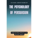 The Psychology of Persuasion: Understanding Influence and Decision-Making