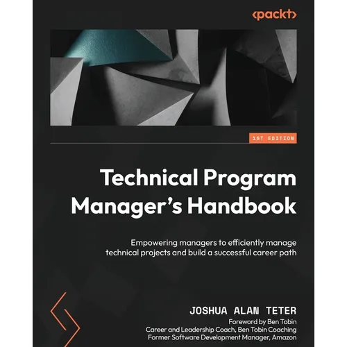Technical Program Manager's Handbook: Empowering managers to efficiently manage technical projects and build a successful career path