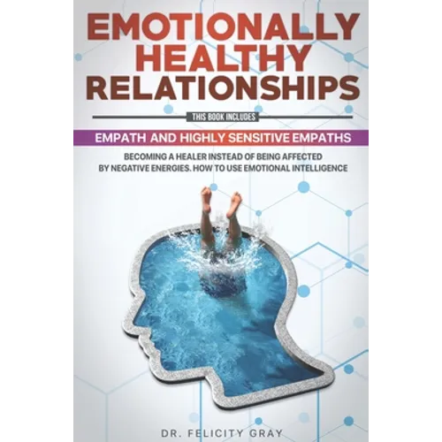 Emotionally Healthy Relationships: This Book Includes: Empath And Highly Sensitive Empaths: Becoming A Healer Instead Of Being Affected By Negative En