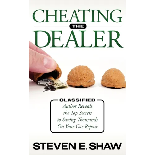 Cheating the Dealer: Classified: Author Reveals the Top Secrets to Saving Thousands on Your Car Repair