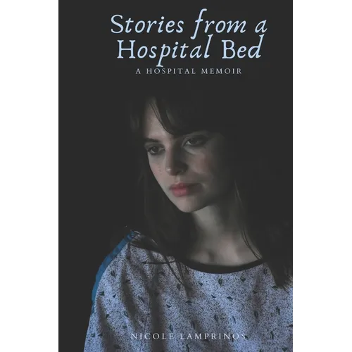 Stories from a Hospital Bed: A Hospital Memoir