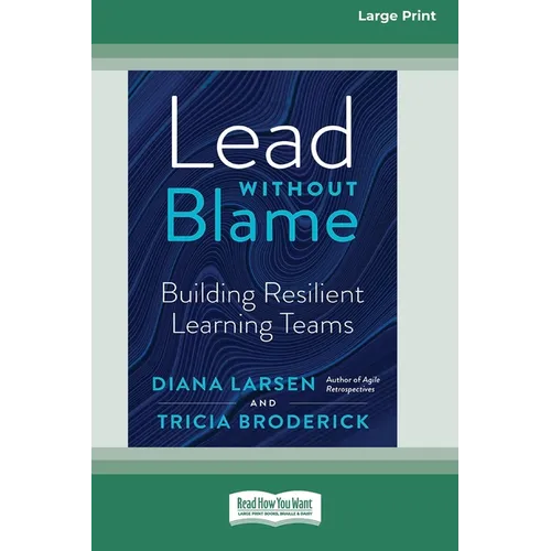 Lead Without Blame: Building Resilient Learning Teams [Large Print 16 Pt Edition]