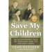 Save my Children: An Astonishing Tale of Survival and its Unlikely Hero