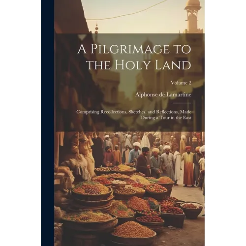 A Pilgrimage to the Holy Land: Comprising Recollections, Sketches, and Reflections, Made During a Tour in the East; Volume 2