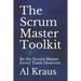 The Scrum Master Toolkit: Be the Scrum Master Every Team Deserves